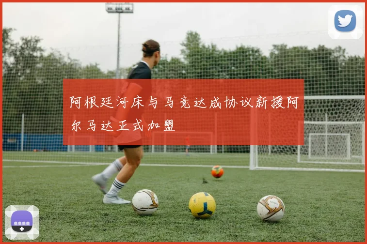 阿根廷河床与马竞达成协议新援阿尔马达正式加盟